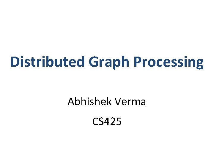 subtraktion Ødelægge Calamity Distributed Graph Processing Abhishek Verma CS 425 Guess