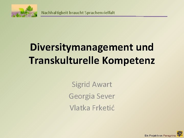 Nachhaltigkeit braucht Sprachenvielfalt Diversitymanagement und Transkulturelle Kompetenz Sigrid Awart Georgia Sever Vlatka Frketić Ein