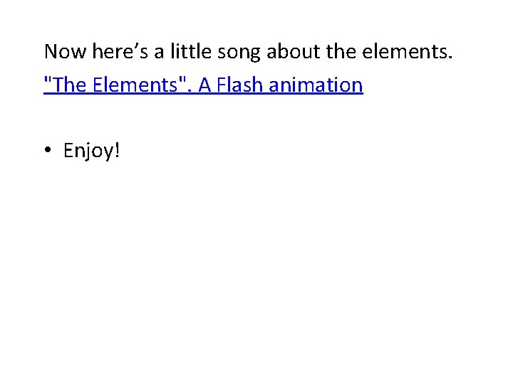 Now here’s a little song about the elements. "The Elements". A Flash animation •