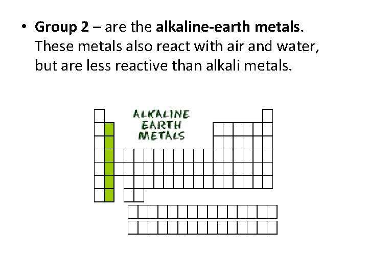  • Group 2 – are the alkaline-earth metals. These metals also react with