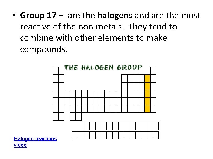  • Group 17 – are the halogens and are the most reactive of