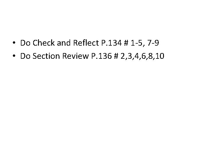  • Do Check and Reflect P. 134 # 1 -5, 7 -9 •