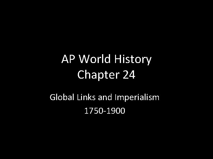 AP World History Chapter 24 Global Links and Imperialism 1750 -1900 