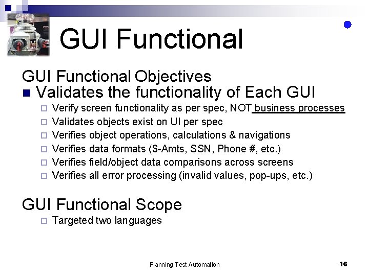GUI Functional Objectives n Validates the functionality of Each GUI ¨ ¨ ¨ Verify