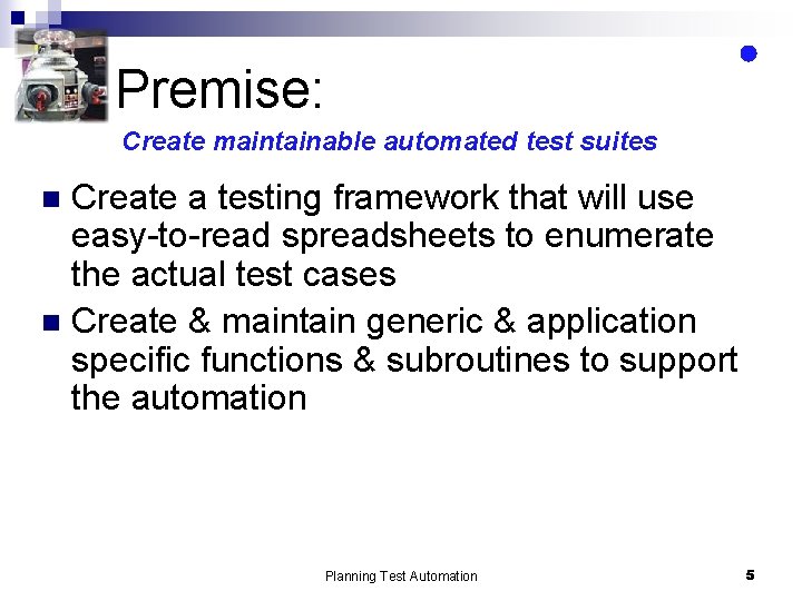 Premise: Create maintainable automated test suites Create a testing framework that will use easy-to-read