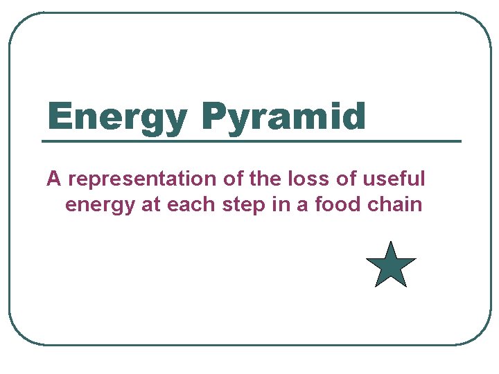 Energy Pyramid A representation of the loss of useful energy at each step in