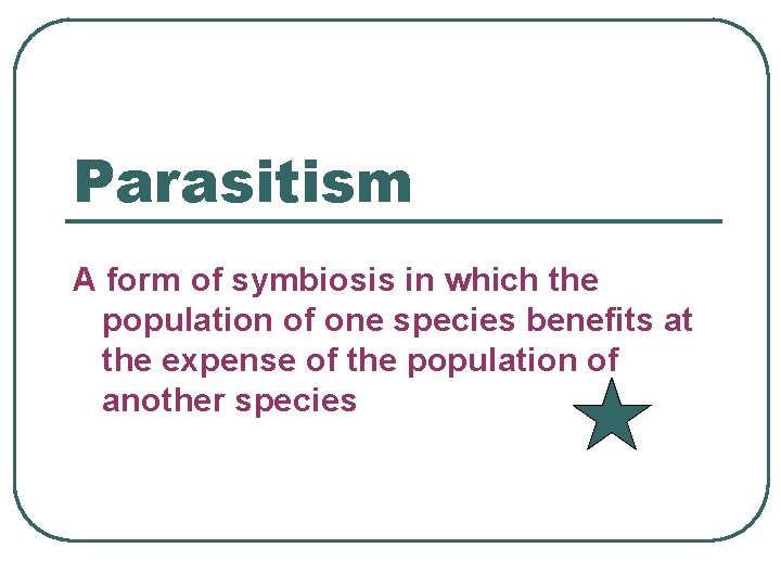 Parasitism A form of symbiosis in which the population of one species benefits at