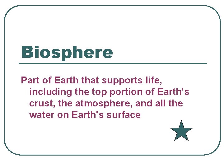 Biosphere Part of Earth that supports life, including the top portion of Earth's crust,