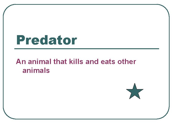 Predator An animal that kills and eats other animals 