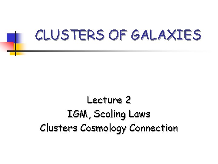 CLUSTERS OF GALAXIES Lecture 2 IGM, Scaling Laws Clusters Cosmology Connection 