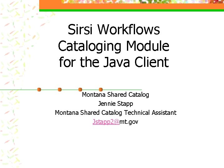Sirsi Workflows Cataloging Module for the Java Client Montana Shared Catalog Jennie Stapp Montana