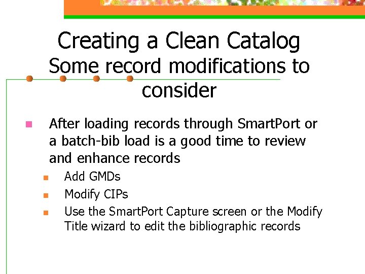 Creating a Clean Catalog Some record modifications to consider n After loading records through