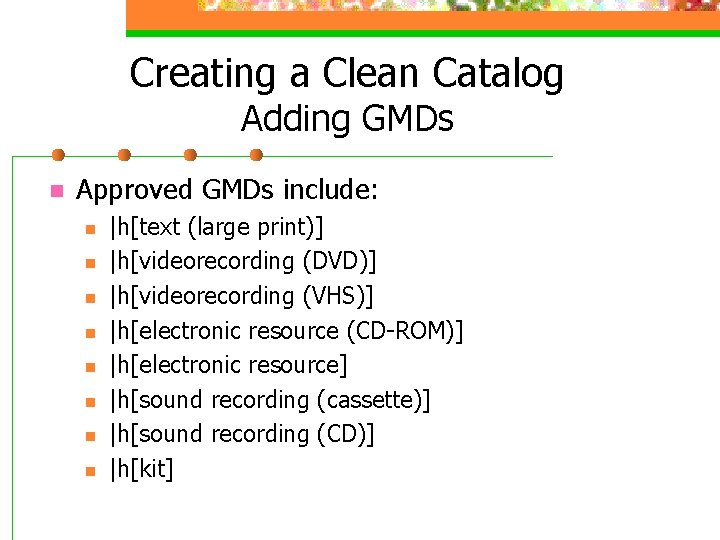 Creating a Clean Catalog Adding GMDs n Approved GMDs include: n n n n