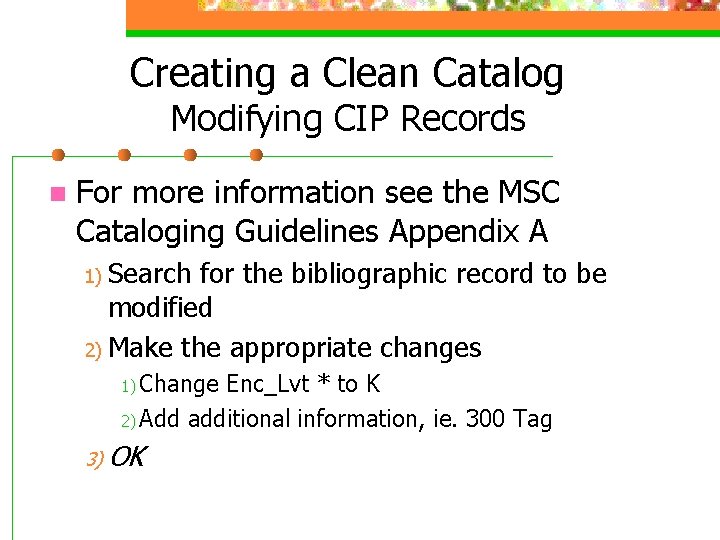 Creating a Clean Catalog Modifying CIP Records n For more information see the MSC