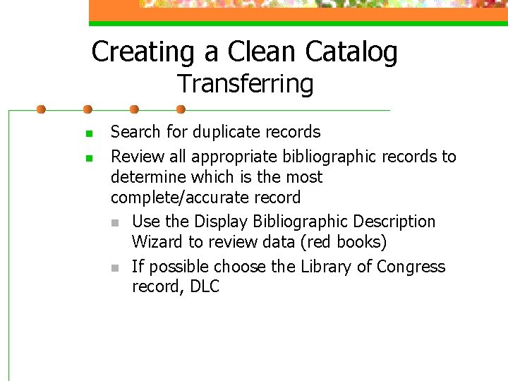 Creating a Clean Catalog Transferring n n Search for duplicate records Review all appropriate