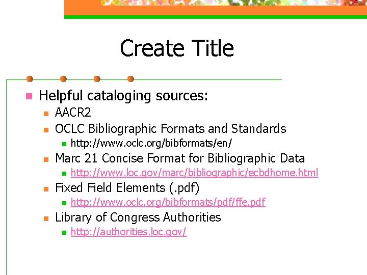 Create Title n Helpful cataloging sources: n n AACR 2 OCLC Bibliographic Formats and