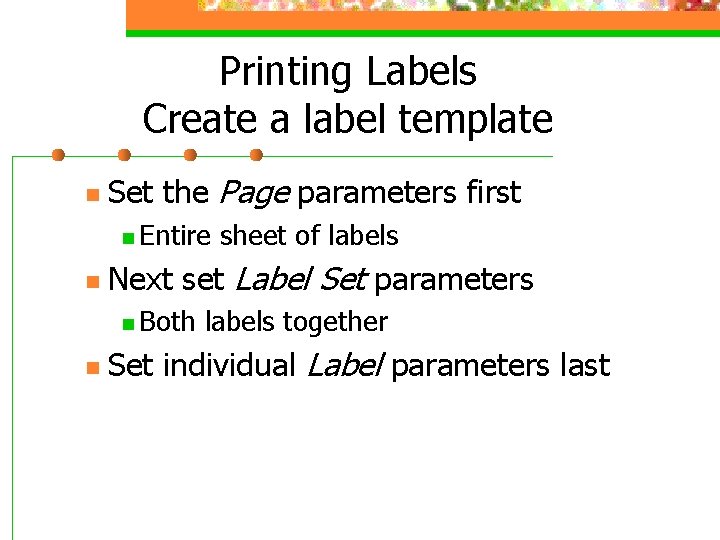 Printing Labels Create a label template n Set the Page parameters first n Entire