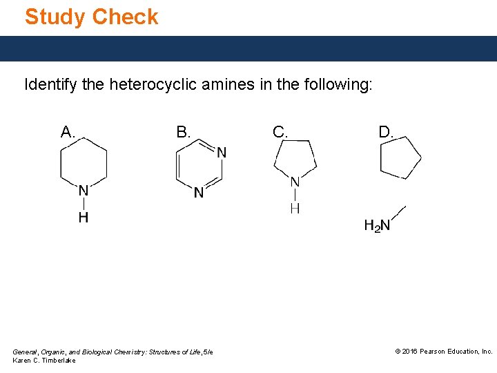 Study Check Identify the heterocyclic amines in the following: A. B. General, Organic, and