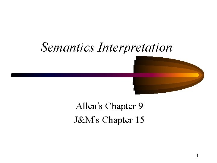 Semantics Interpretation Allen’s Chapter 9 J&M’s Chapter 15 1 