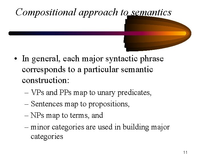 Compositional approach to semantics • In general, each major syntactic phrase corresponds to a