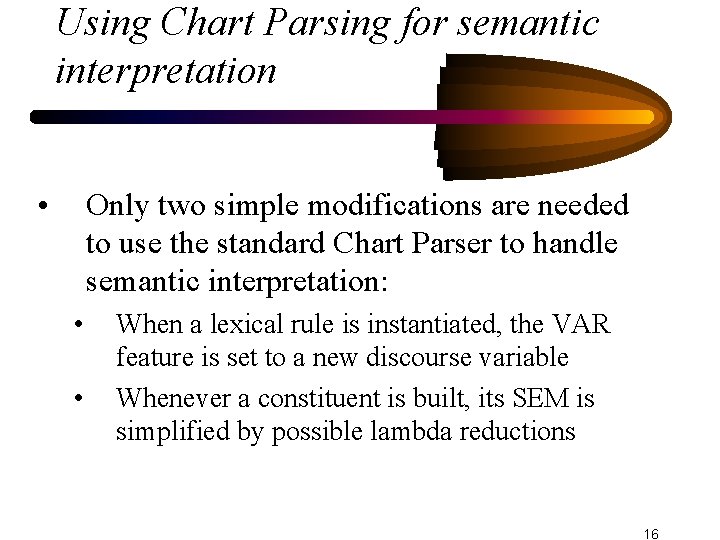 Using Chart Parsing for semantic interpretation • Only two simple modifications are needed to