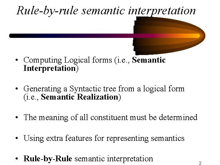 Rule-by-rule semantic interpretation • Computing Logical forms (i. e. , Semantic Interpretation) • Generating