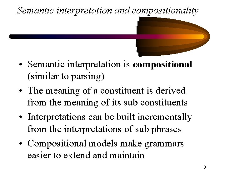 Semantic interpretation and compositionality • Semantic interpretation is compositional (similar to parsing) • The