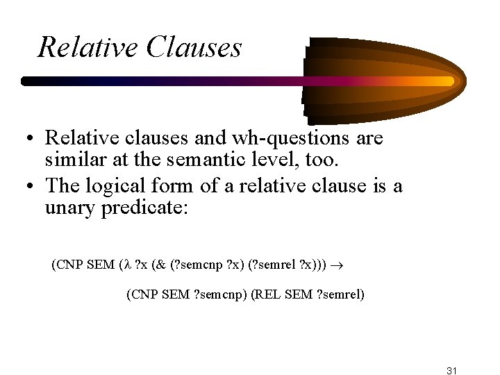 Relative Clauses • Relative clauses and wh-questions are similar at the semantic level, too.