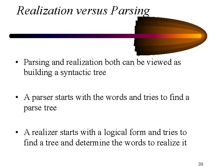 Realization versus Parsing • Parsing and realization both can be viewed as building a