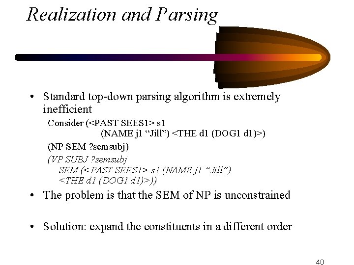 Realization and Parsing • Standard top-down parsing algorithm is extremely inefficient Consider (<PAST SEES
