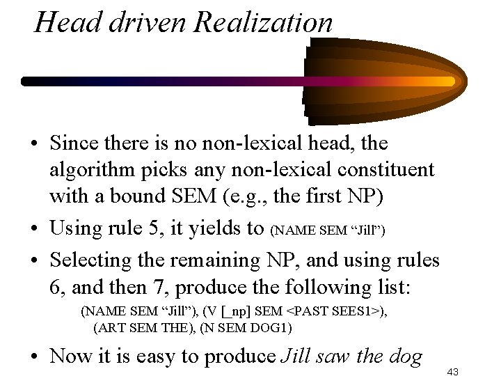 Head driven Realization • Since there is no non-lexical head, the algorithm picks any