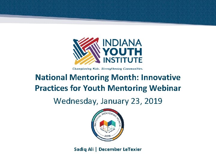 National Mentoring Month: Innovative Practices for Youth Mentoring Webinar Wednesday, January 23, 2019 Sadiq