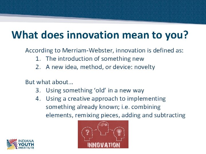 What does innovation mean to you? According to Merriam-Webster, innovation is defined as: 1.