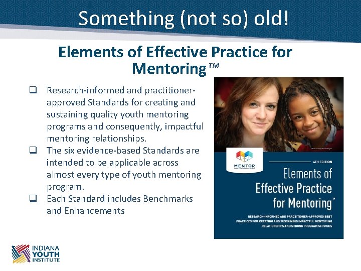 Something (not so) old! Elements of Effective Practice for Mentoring™ q Research-informed and practitionerapproved