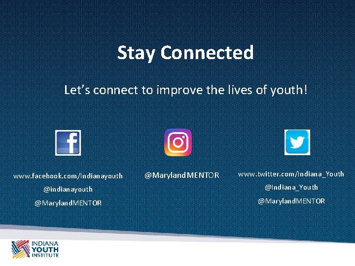 Stay Connected Let’s connect to improve the lives of youth! www. facebook. com/Indianayouth @Maryland.