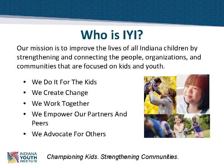 Who is IYI? Our mission is to improve the lives of all Indiana children