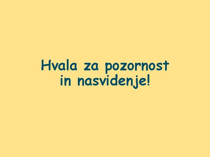 Hvala za pozornost in nasvidenje! 