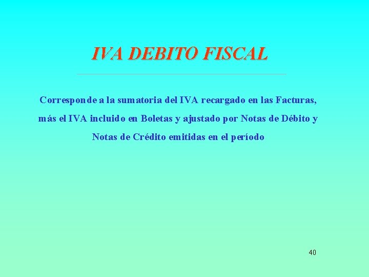 IVA DEBITO FISCAL Corresponde a la sumatoria del IVA recargado en las Facturas, más