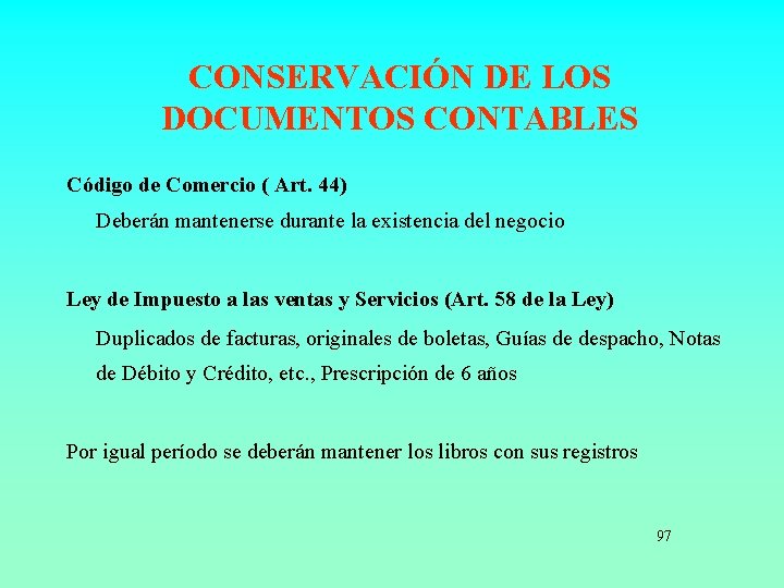 CONSERVACIÓN DE LOS DOCUMENTOS CONTABLES Código de Comercio ( Art. 44) Deberán mantenerse durante