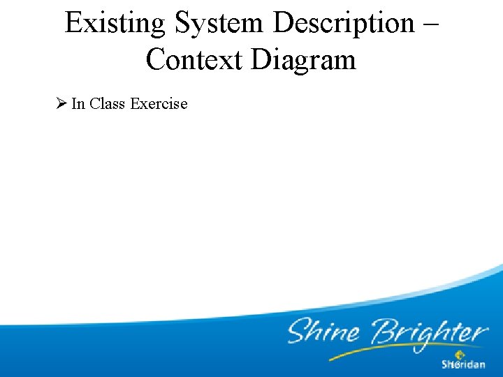 Existing System Description – Context Diagram Ø In Class Exercise 13 