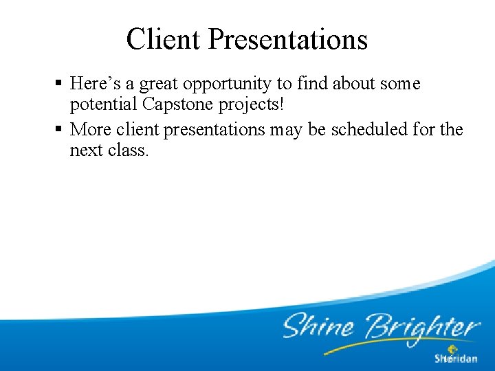 Client Presentations § Here’s a great opportunity to find about some potential Capstone projects!