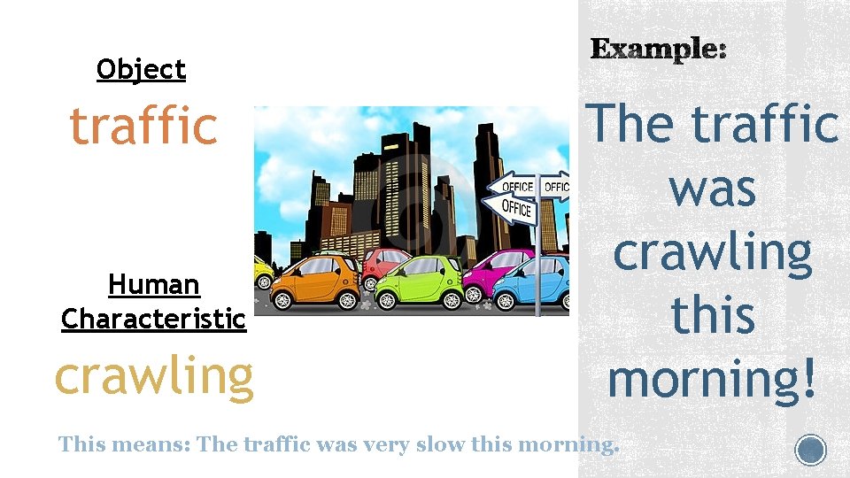 Object traffic Human Characteristic crawling The traffic was crawling this morning! This means: The