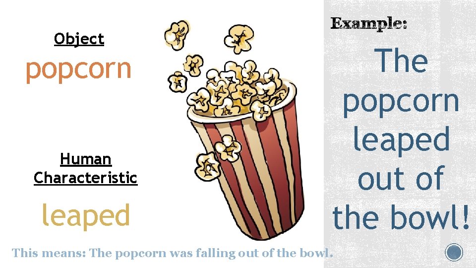 Object popcorn Human Characteristic leaped The popcorn leaped out of the bowl! This means: