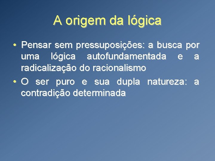 A origem da lógica • Pensar sem pressuposições: a busca por uma lógica autofundamentada