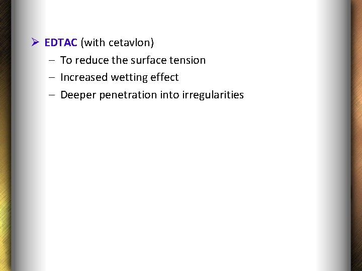 Ø EDTAC (with cetavlon) – To reduce the surface tension – Increased wetting effect