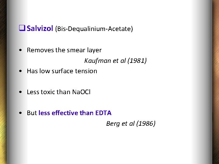 q Salvizol (Bis-Dequalinium-Acetate) • Removes the smear layer Kaufman et al (1981) • Has