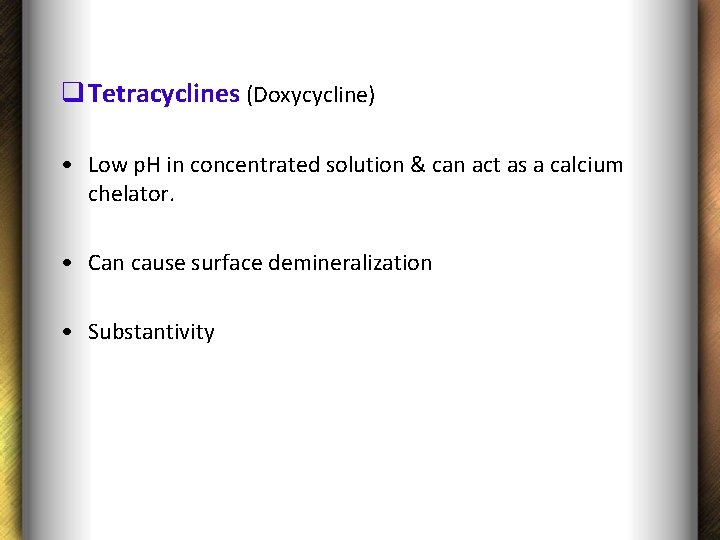 q Tetracyclines (Doxycycline) • Low p. H in concentrated solution & can act as