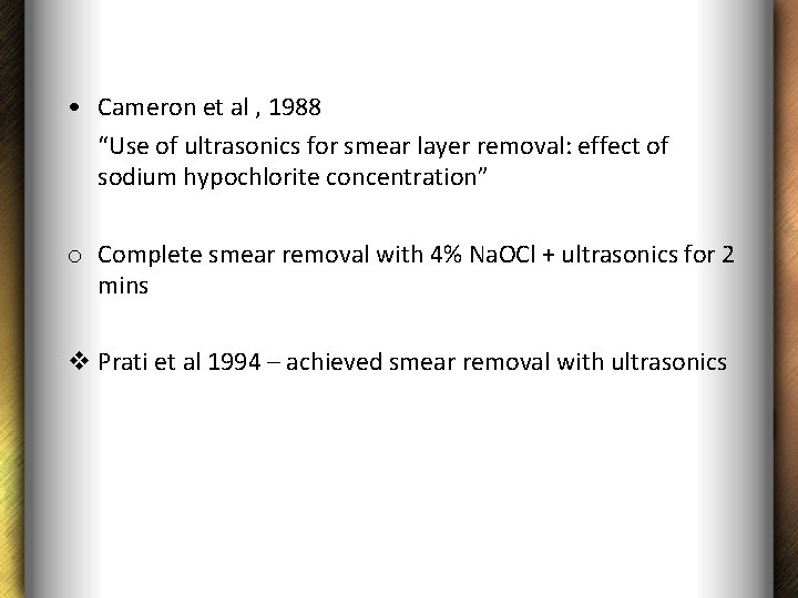  • Cameron et al , 1988 “Use of ultrasonics for smear layer removal: