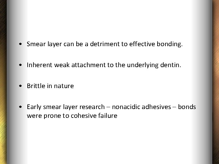  • Smear layer can be a detriment to effective bonding. • Inherent weak