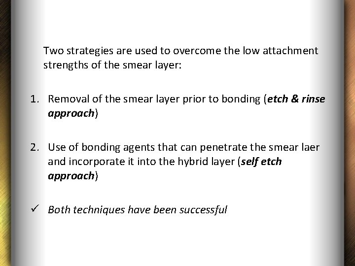 Two strategies are used to overcome the low attachment strengths of the smear layer: